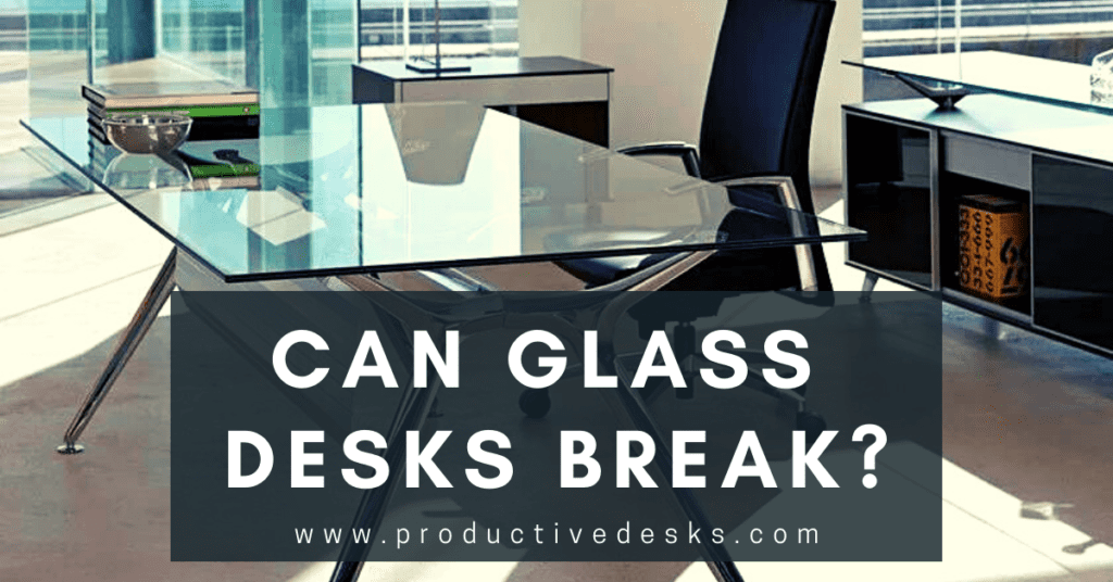 CAN GLASS DESKS BREAK